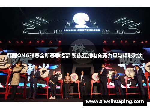 韩国ONG联赛全新赛季揭幕 聚焦亚洲电竞新力量与精彩对决