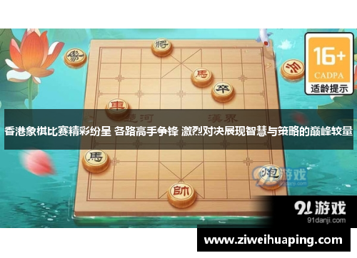 香港象棋比赛精彩纷呈 各路高手争锋 激烈对决展现智慧与策略的巅峰较量